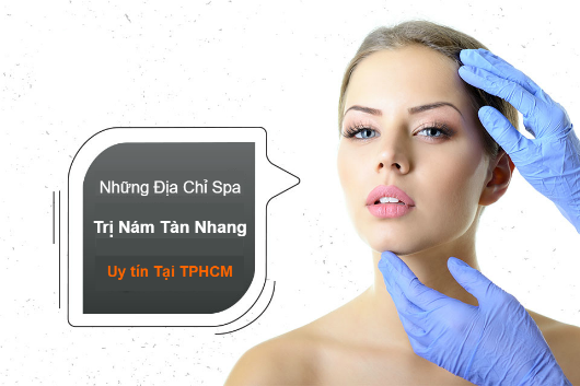 Những Địa Chỉ Spa Trị Nám Tàn Nhang Uy Tín Nhất Tại TPHCM