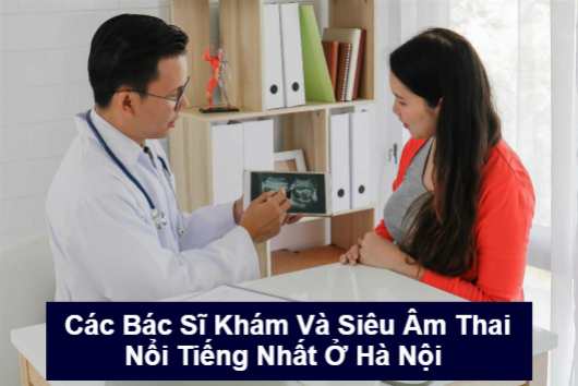 Các Bác Sĩ Khám Và Siêu Âm Thai Nổi Tiếng Ở Hà Nội